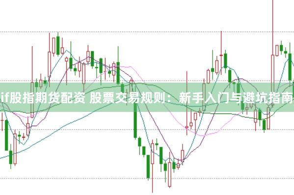 if股指期货配资 股票交易规则：新手入门与避坑指南