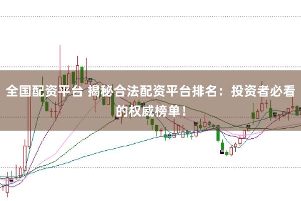 全国配资平台 揭秘合法配资平台排名：投资者必看的权威榜单！