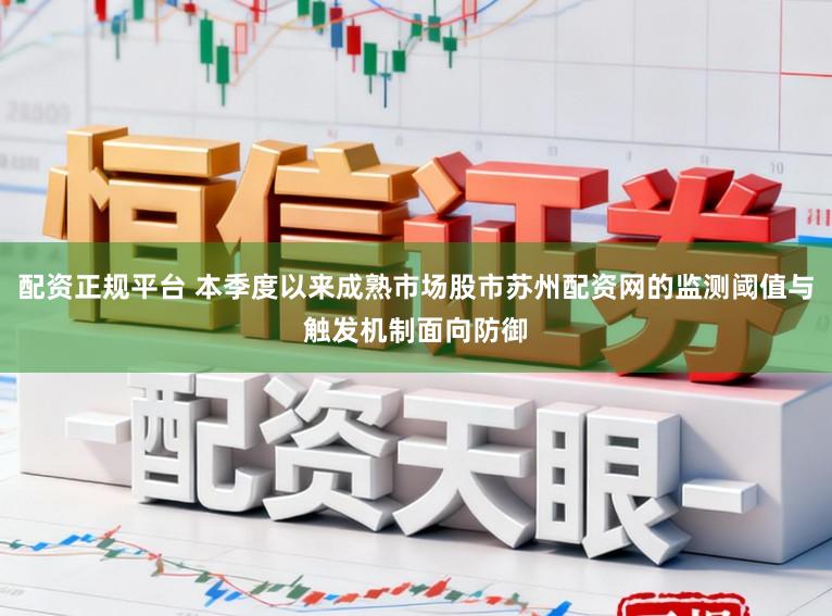 配资正规平台 本季度以来成熟市场股市苏州配资网的监测阈值与触发机制面向防御