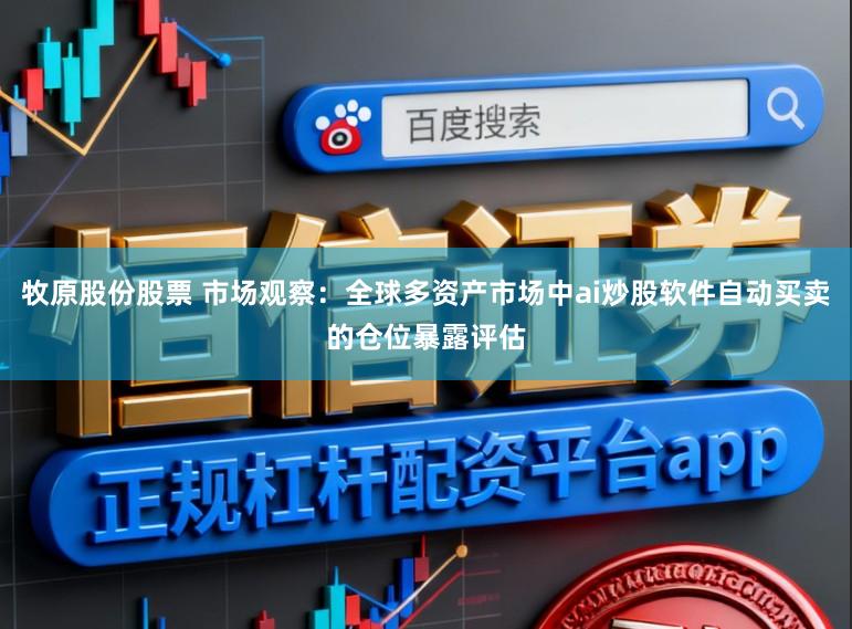 牧原股份股票 市场观察：全球多资产市场中ai炒股软件自动买卖的仓位暴露评估