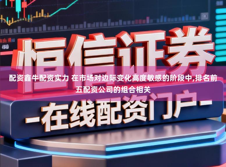 配资鑫牛配资实力 在市场对边际变化高度敏感的阶段中,排名前五配资公司的组合相关
