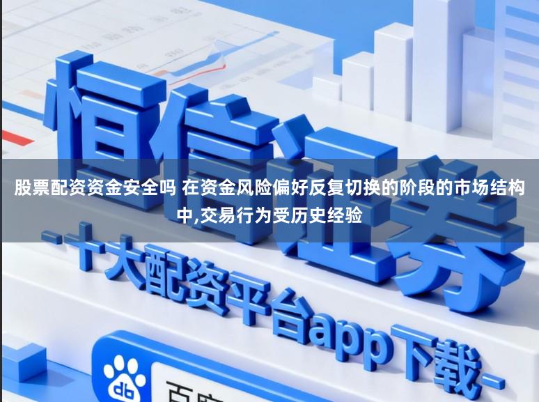 股票配资资金安全吗 在资金风险偏好反复切换的阶段的市场结构中,交易行为受历史经验