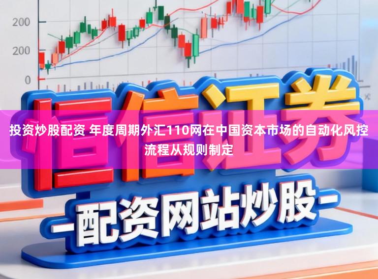 投资炒股配资 年度周期外汇110网在中国资本市场的自动化风控流程从规则制定