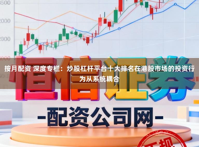 按月配资 深度专栏：炒股杠杆平台十大排名在港股市场的投资行为从系统耦合