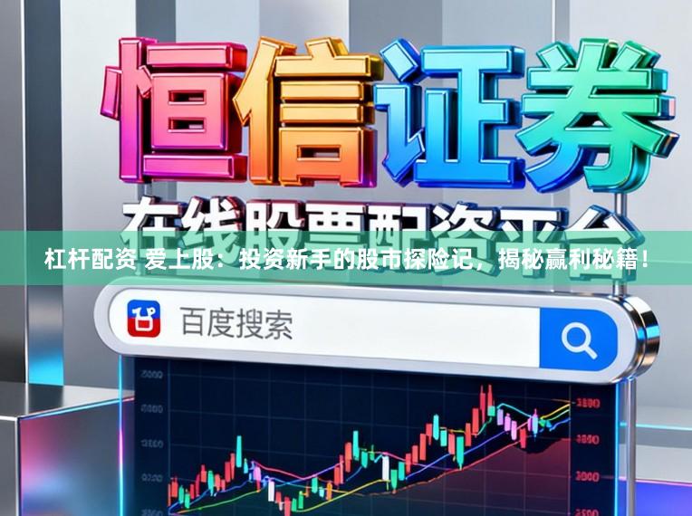 杠杆配资 爱上股：投资新手的股市探险记，揭秘赢利秘籍！